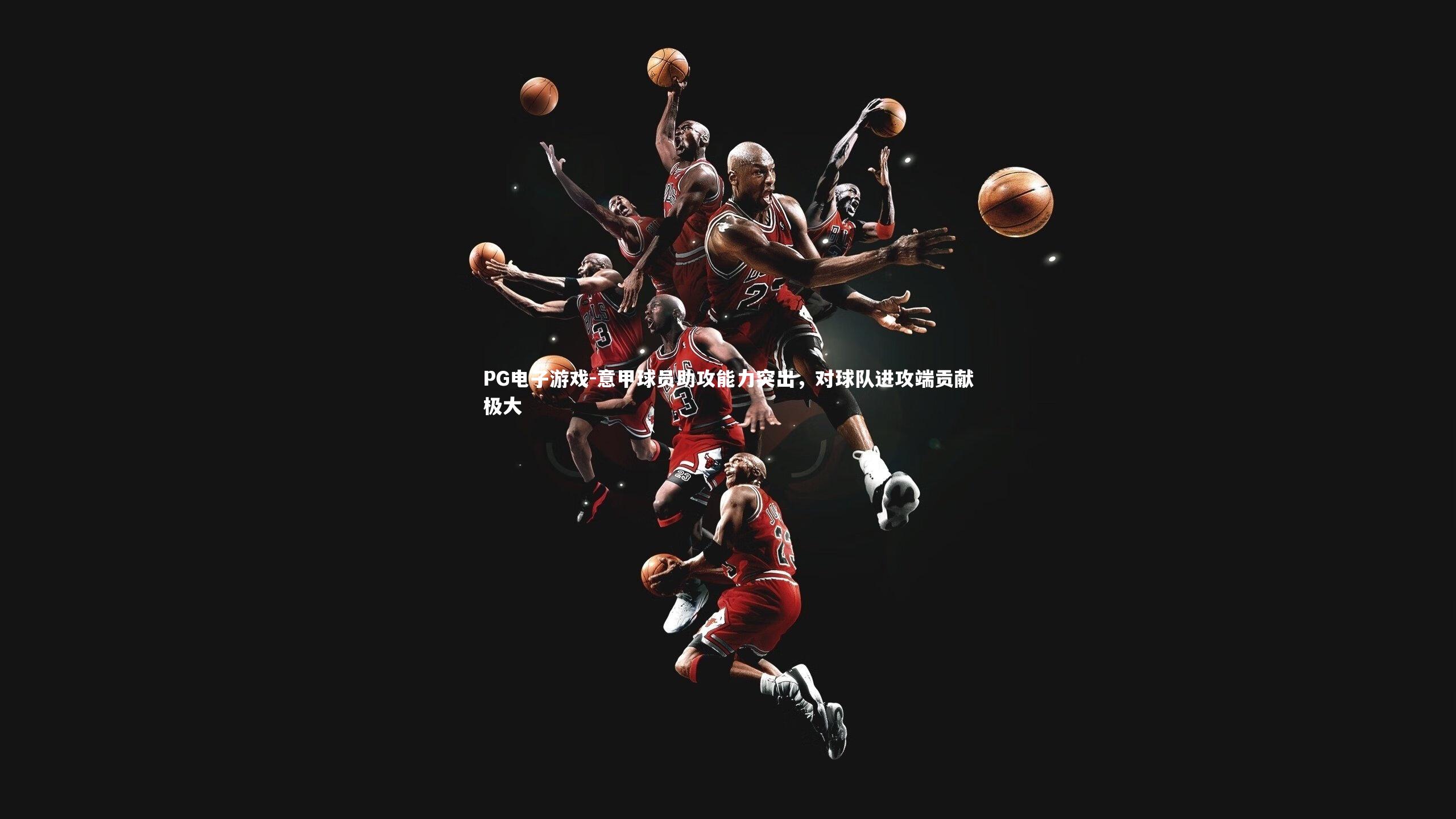 意甲球员助攻能力突出,对球队进攻端贡献极大