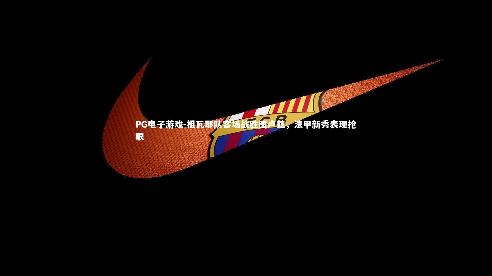 祖瓦耶队客场战胜图卢兹，法甲新秀表现抢眼