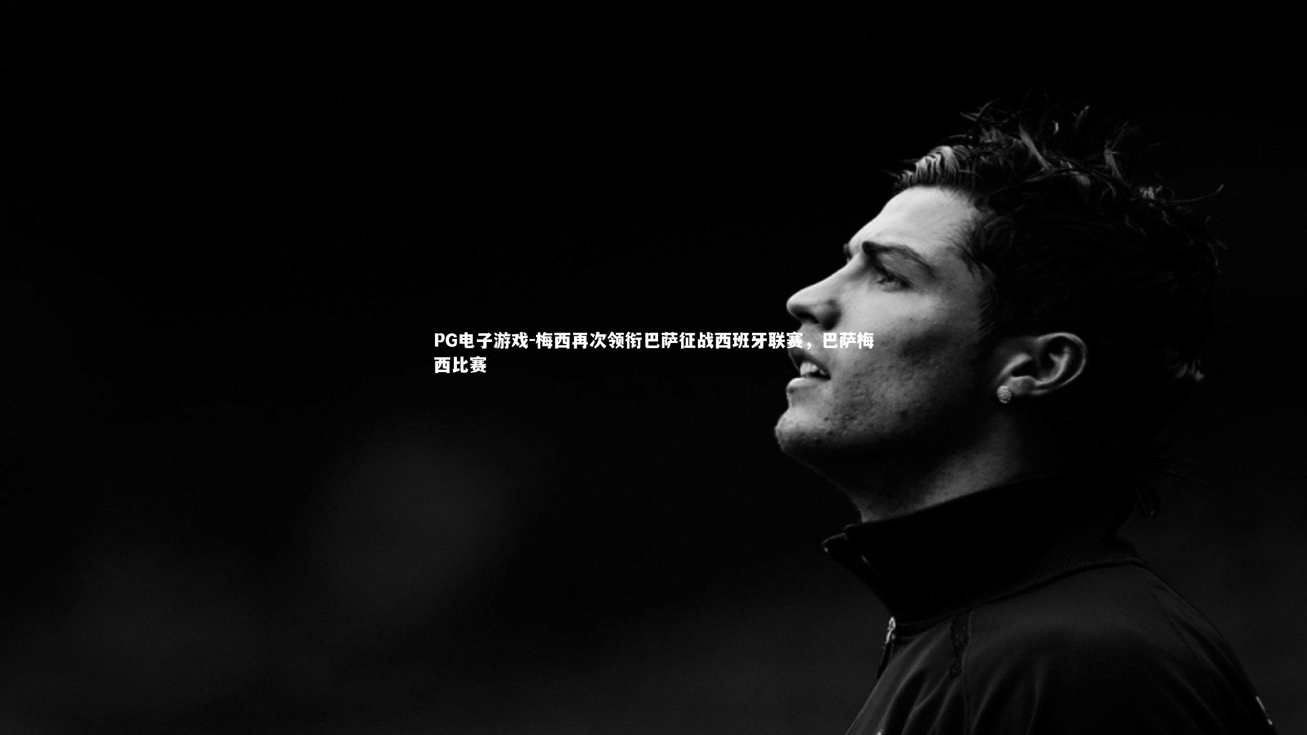 PG电子游戏-梅西再次领衔巴萨征战西班牙联赛，巴萨梅西比赛