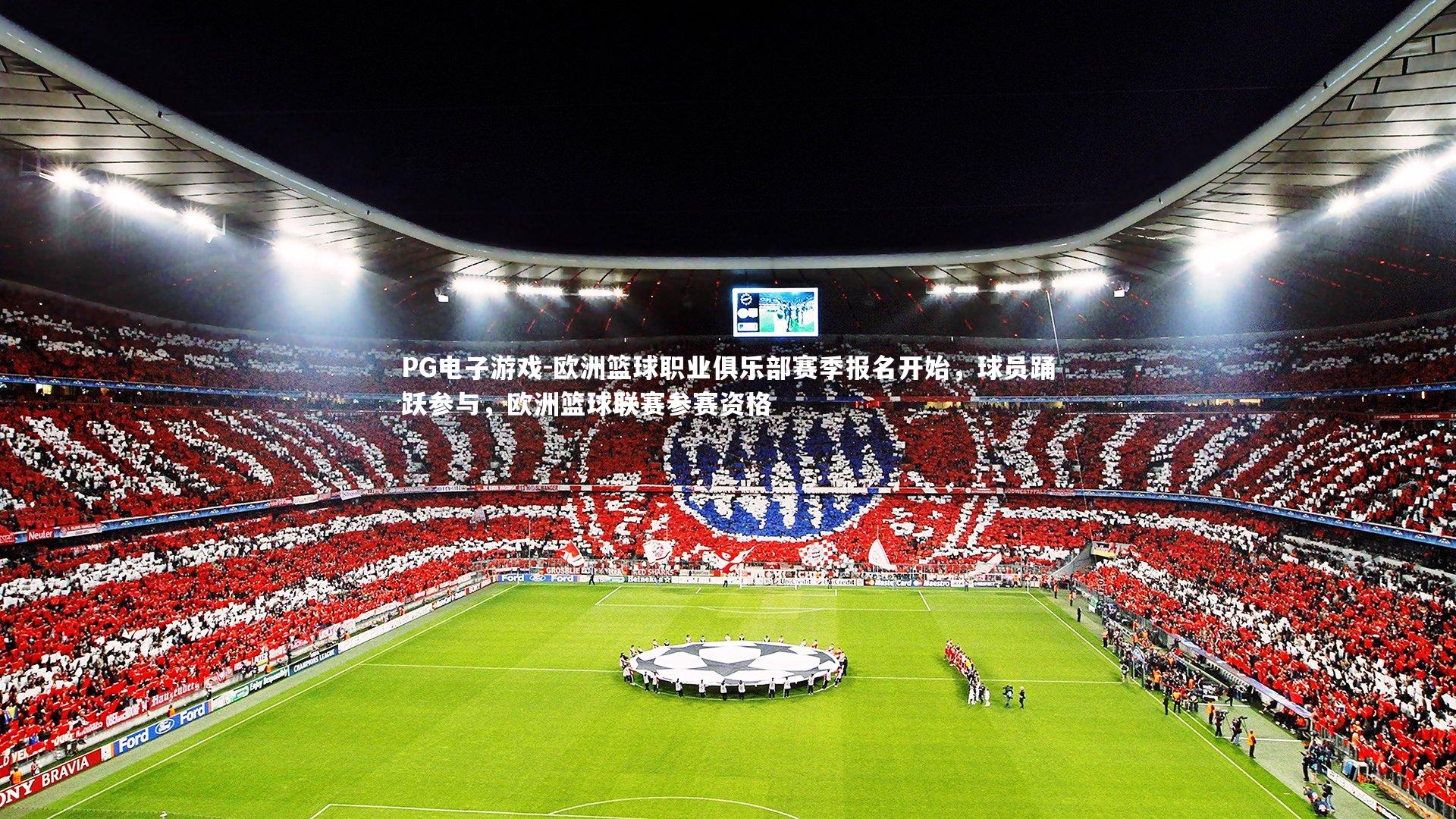 PG电子游戏-欧洲篮球职业俱乐部赛季报名开始，球员踊跃参与，欧洲篮球联赛参赛资格