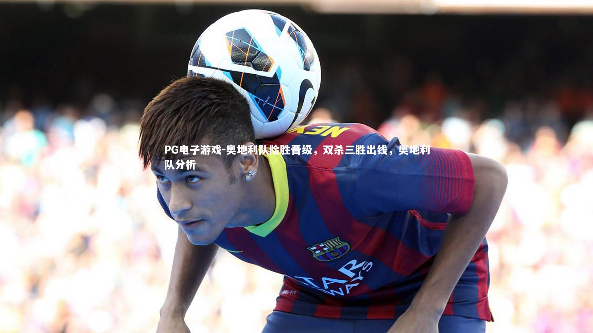 奥地利队险胜晋级,双杀三胜出线,奥地利队分析