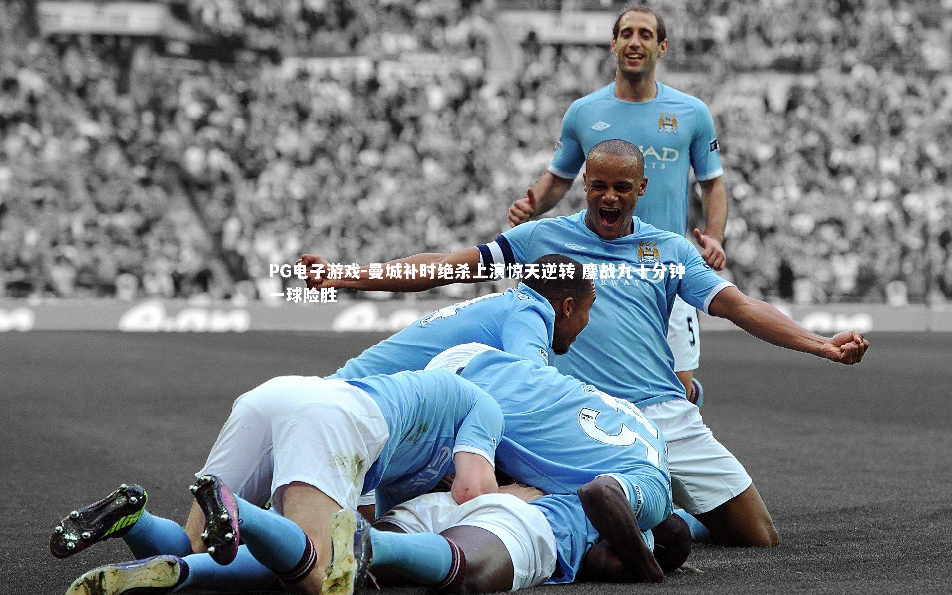 PG电子游戏-曼城补时绝杀上演惊天逆转 鏖战九十分钟一球险胜