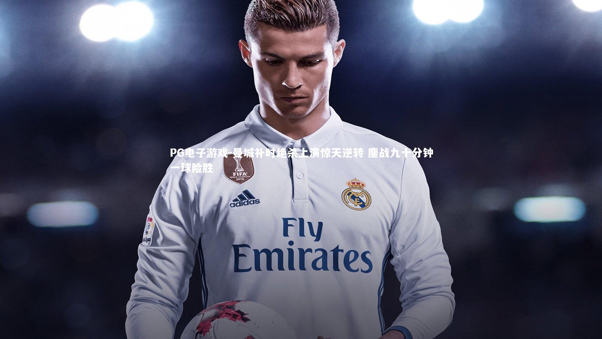 曼城补时绝杀上演惊天逆转 鏖战九十分钟一球险胜