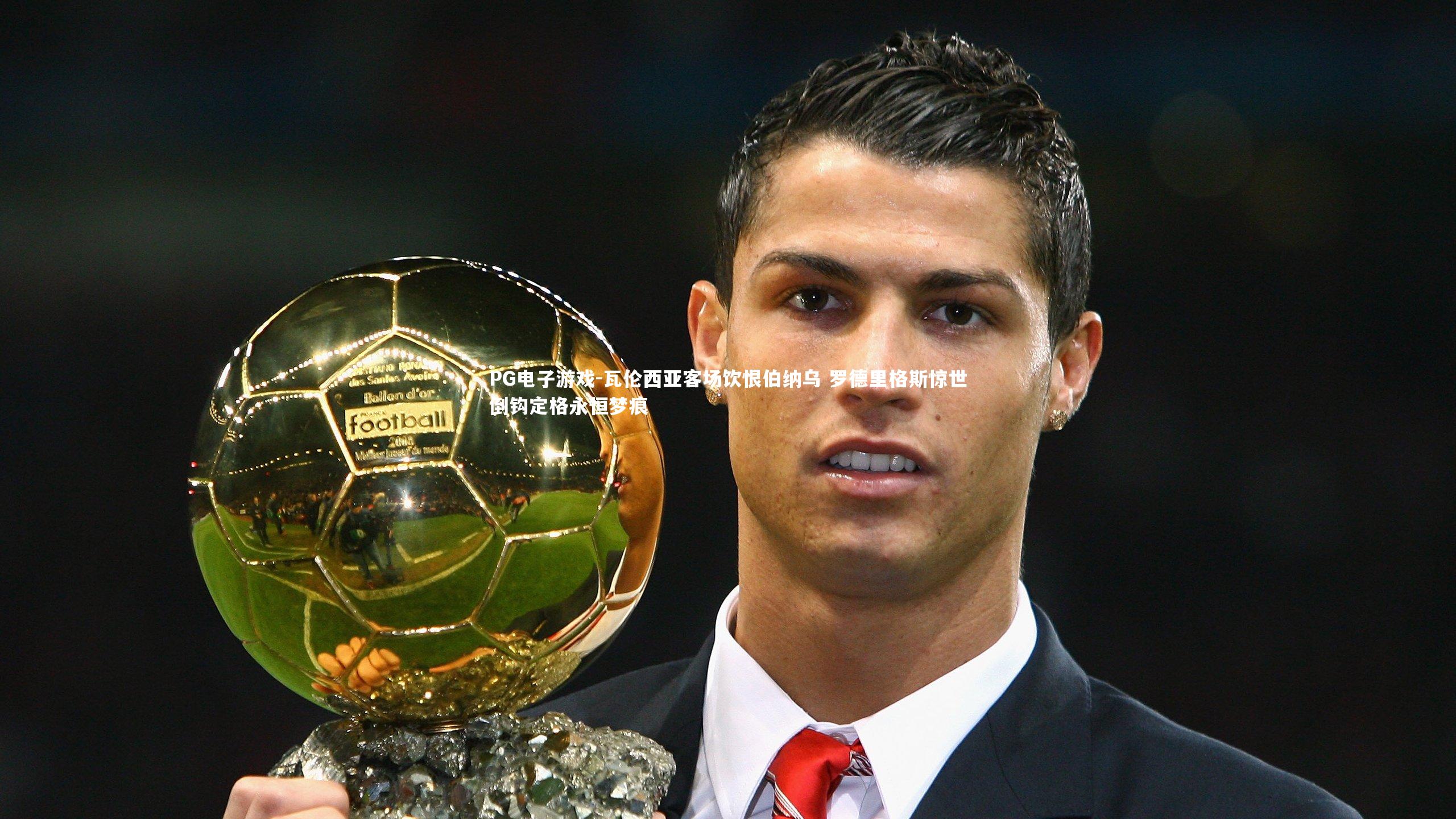 PG电子游戏-瓦伦西亚客场饮恨伯纳乌 罗德里格斯惊世倒钩定格永恒梦痕