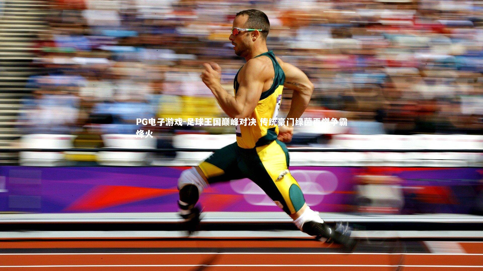 PG电子游戏-足球王国巅峰对决 传统豪门绿茵再燃争霸烽火